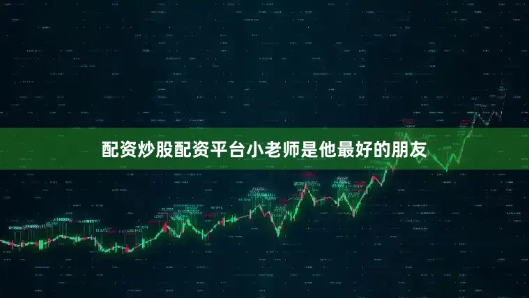 配资炒股配资平台小老师是他最好的朋友