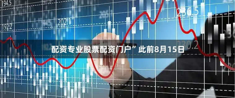 配资专业股票配资门户”　　此前8月15日