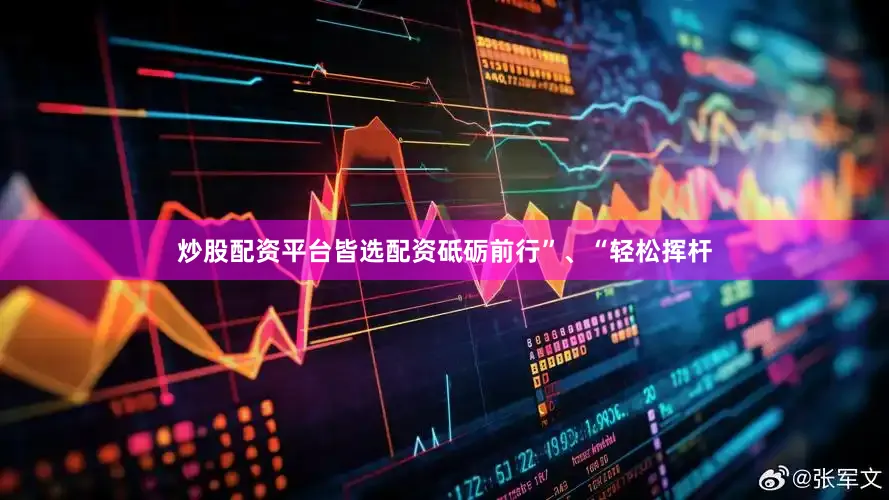 炒股配资平台皆选配资砥砺前行”、“轻松挥杆