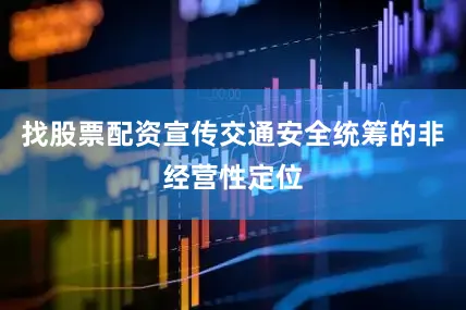 找股票配资宣传交通安全统筹的非经营性定位