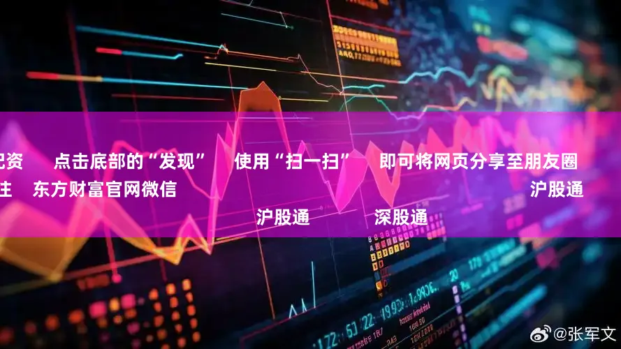 1比10配资      点击底部的“发现”     使用“扫一扫”     即可将网页分享至朋友圈                            扫描二维码关注    东方财富官网微信                                                                        沪股通             深股通             